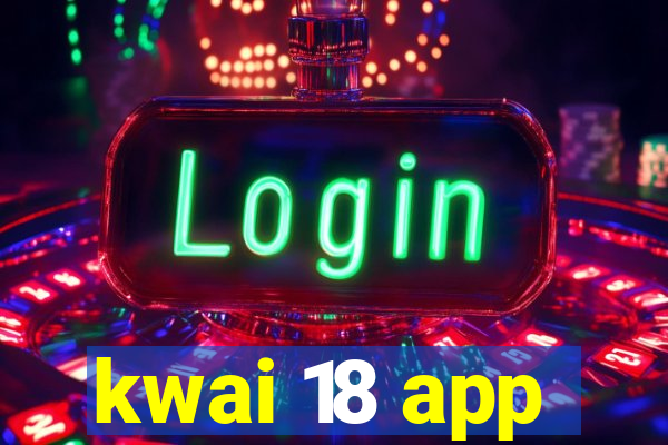 kwai 18 app